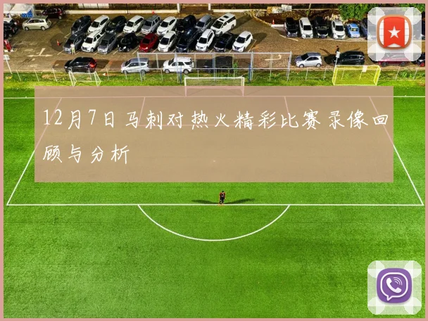 12月7日马刺对热火精彩比赛录像回顾与分析