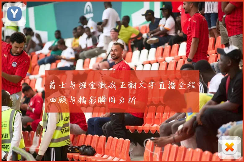 爵士与掘金激战正酣文字直播全程回顾与精彩瞬间分析